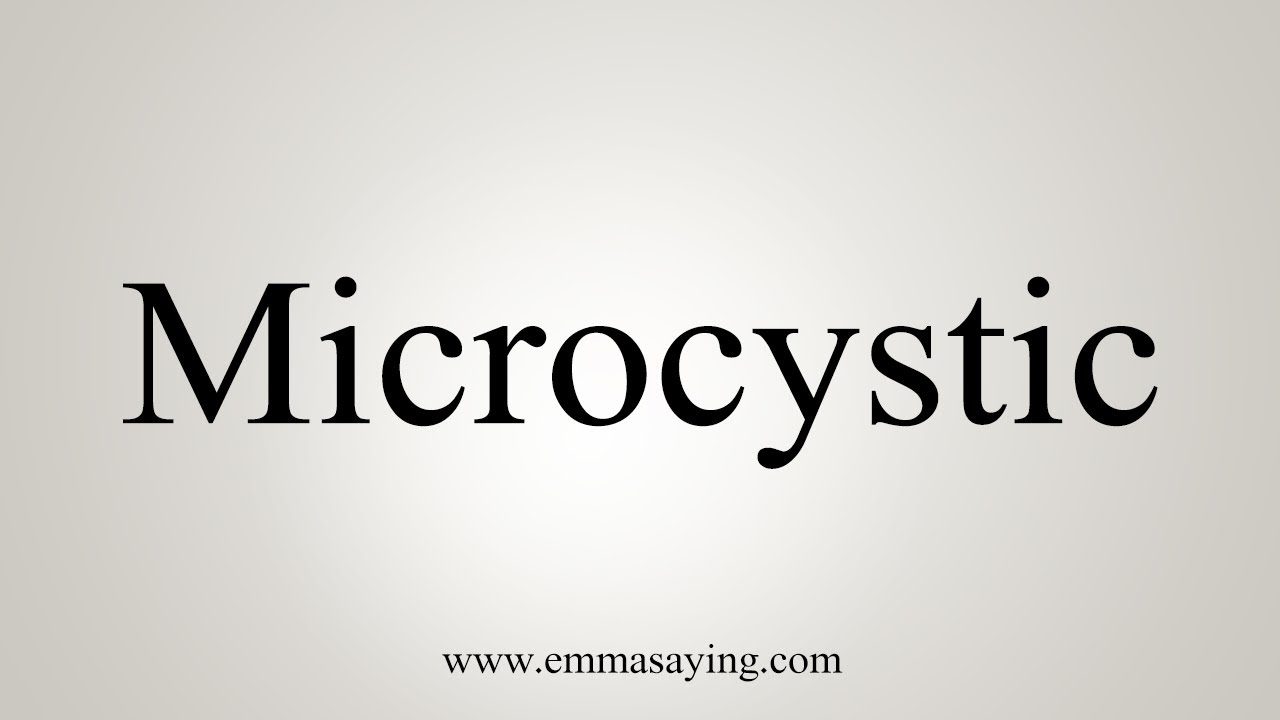 How To Say Microcystic