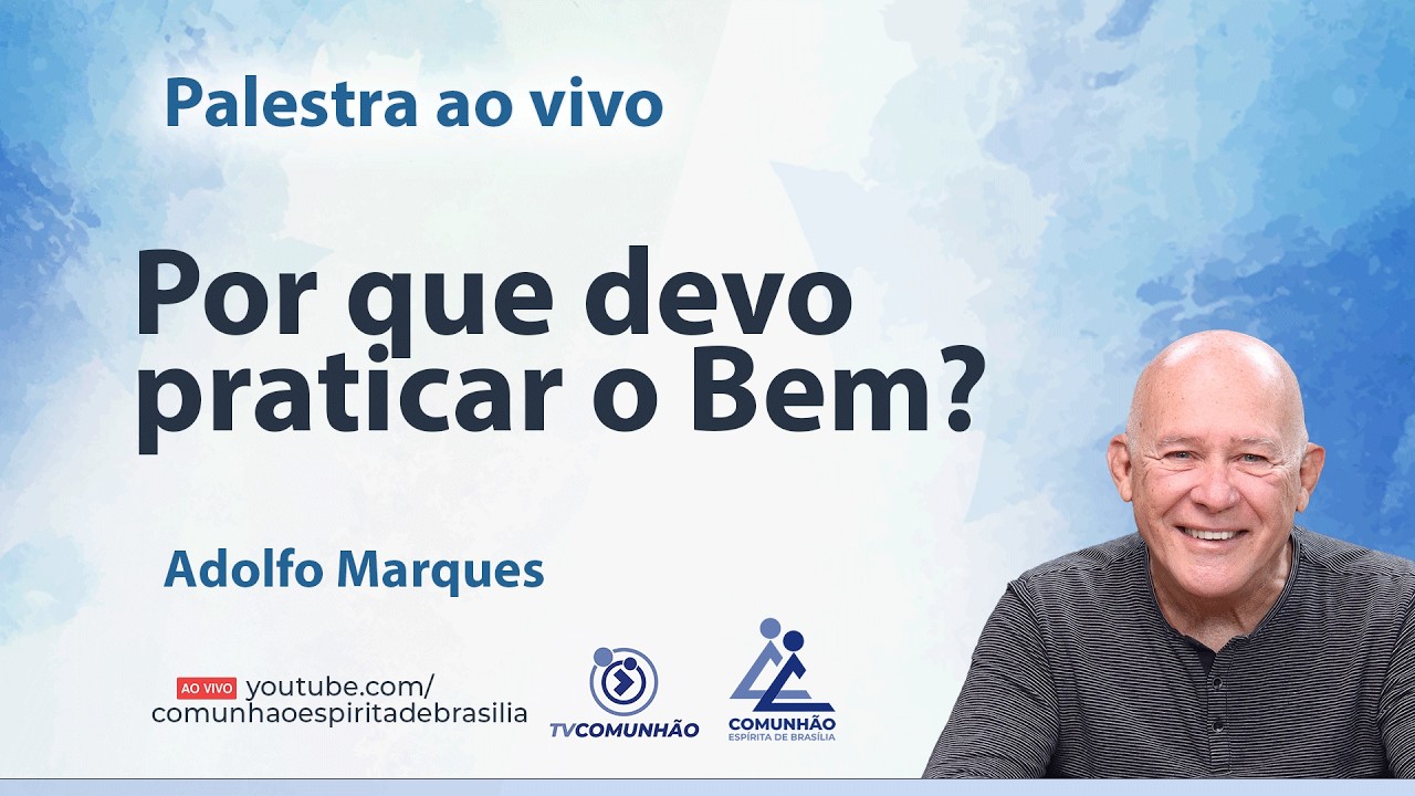 POR QUE DEVO PRATICAR O BEM? - Adolfo Marques [PALESTRA ESPÍRITA]