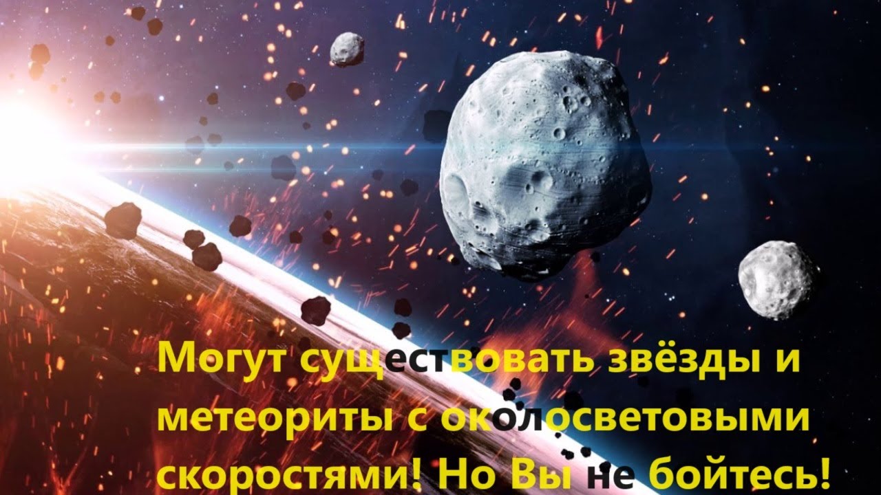 Могут существовать звёзды и метеориты с околосветовыми скоростями! Но Вы не бойтесь!