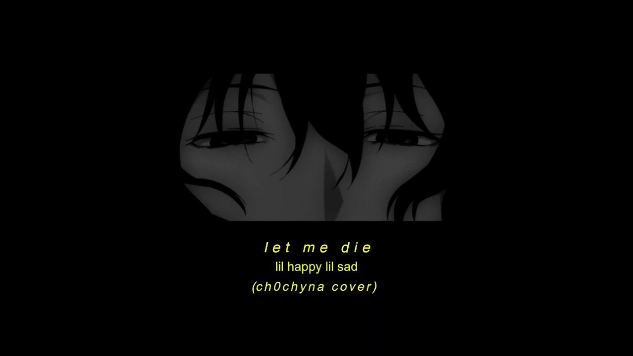Lil Happy Lil Sad — Let me die (Cover - Female version)