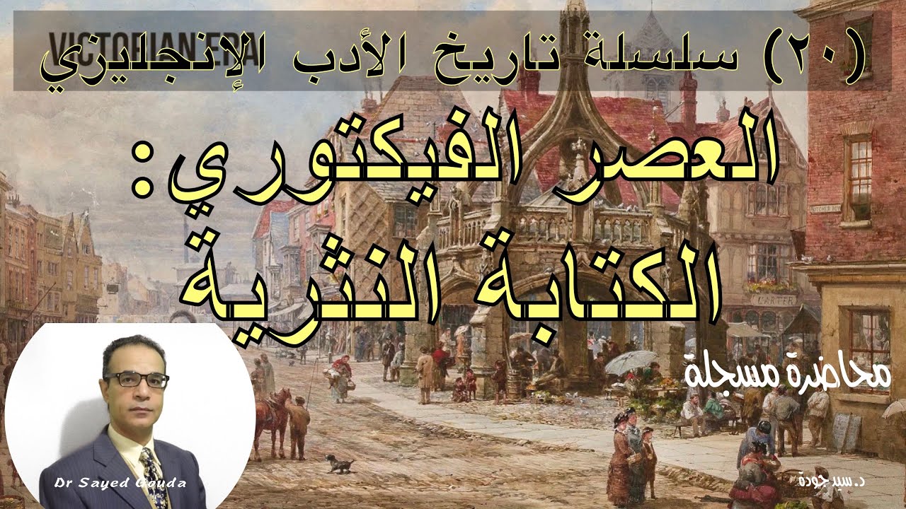 20- The Victorian Age محاضرة مسجلة: العصر الفيكتوري، مقدمة عن العصر الفيكتوري وأهم كتابه النثريين