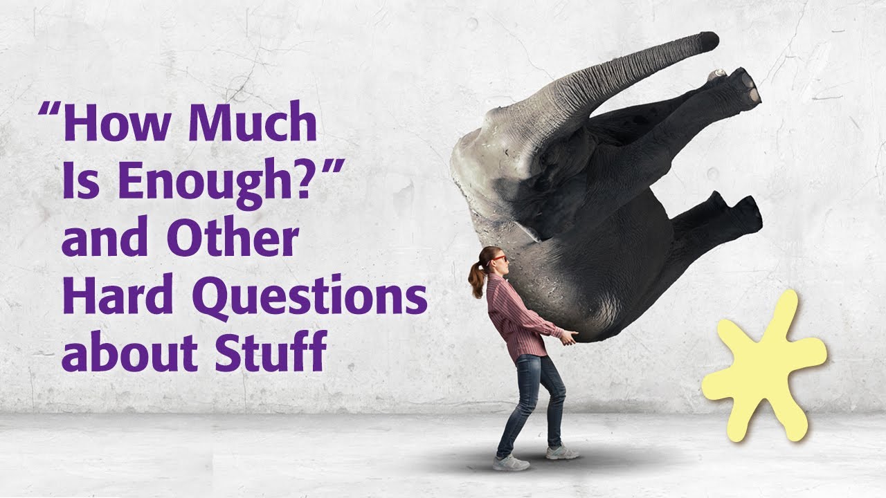 “How Much Is Enough?” and Other Hard Questions about Stuff