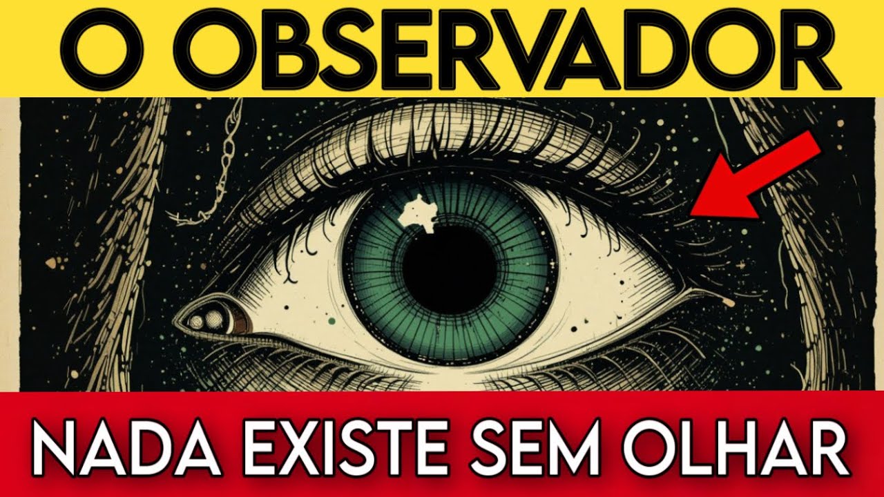 O Observador - Nada Existe até que Você Olhe. Criando a Realidade