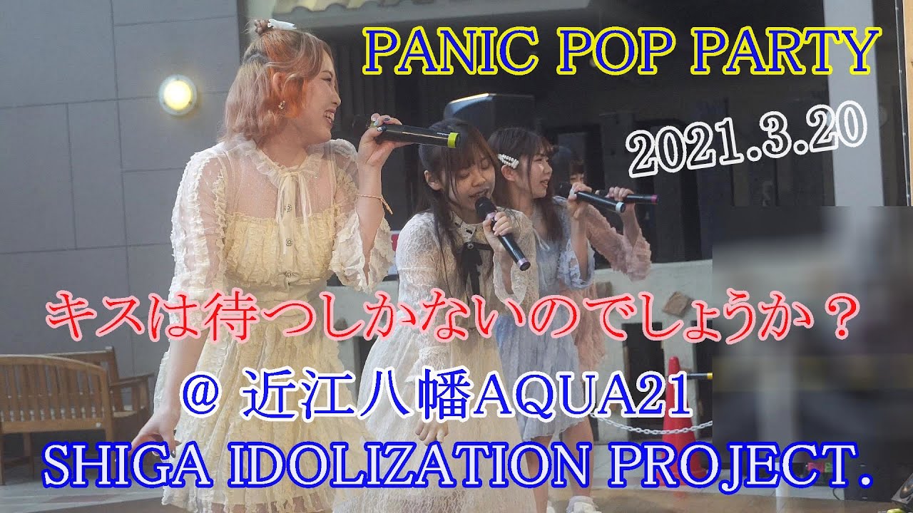 2021 3 20 PANIC POP PARTY 1 1／SHIGA IDOLIZATION PROJECT @ 近江八幡AQUA21