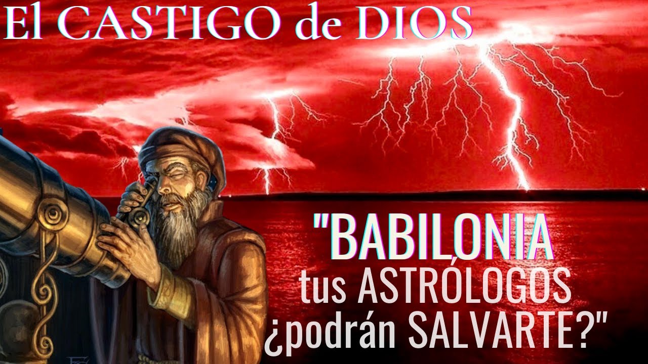 El castigo de Dios a Babilonia ¿Por qué sus astrólogos no pudieron salvarla? - Isaías 47