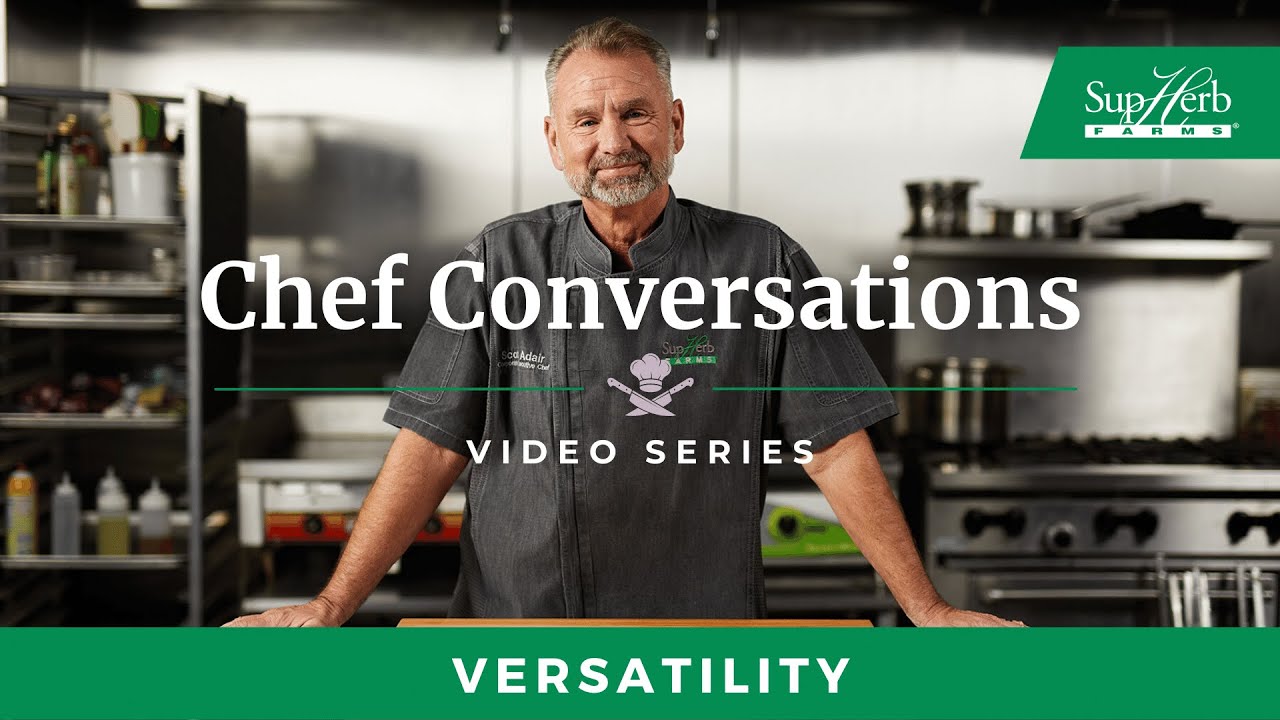 Versatility | Chef Conversations - SupHerb Farms