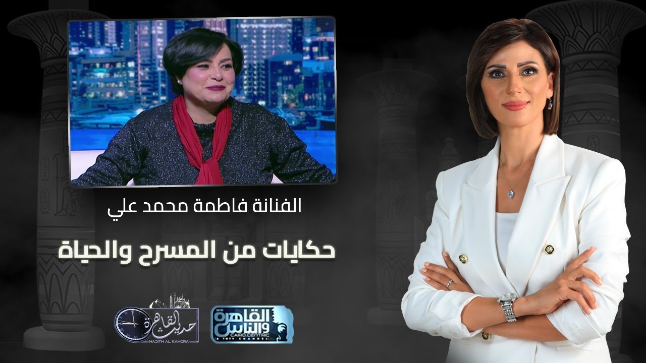 حديث القاهرة مع كريمة عوض|الفنانة فاطمة محمد علي .. حكايات من المسرح والحياة