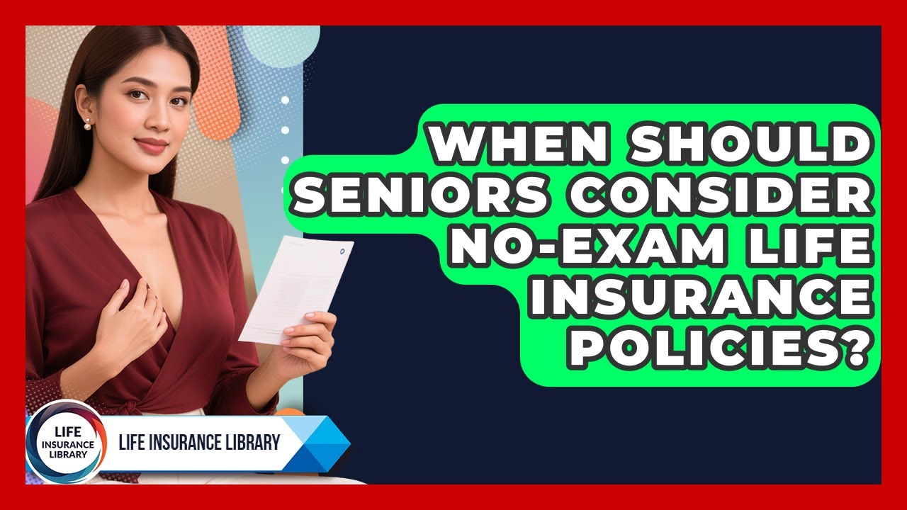 When Should Seniors Consider No-Exam Life Insurance Policies? | Life Insurance Library News