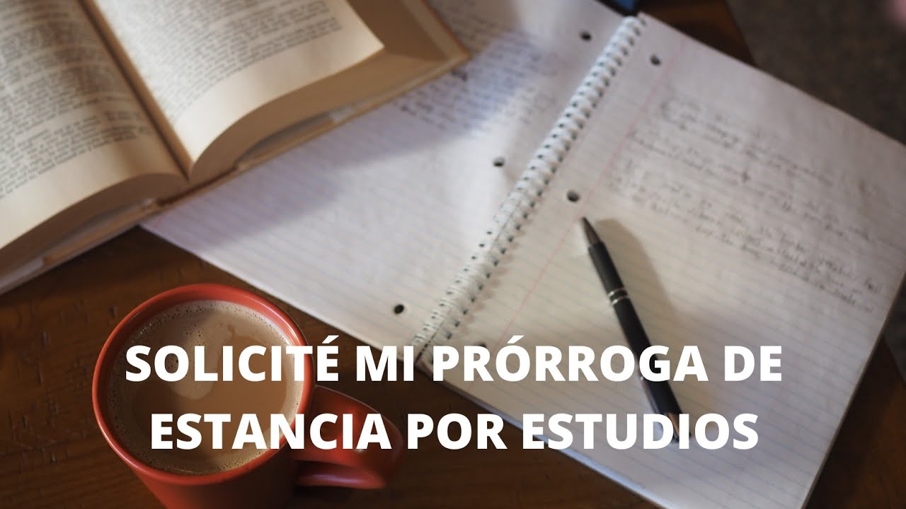 PRÓRROGA DE ESTANCIA POR ESTUDIOS (presenté mi solicitud)