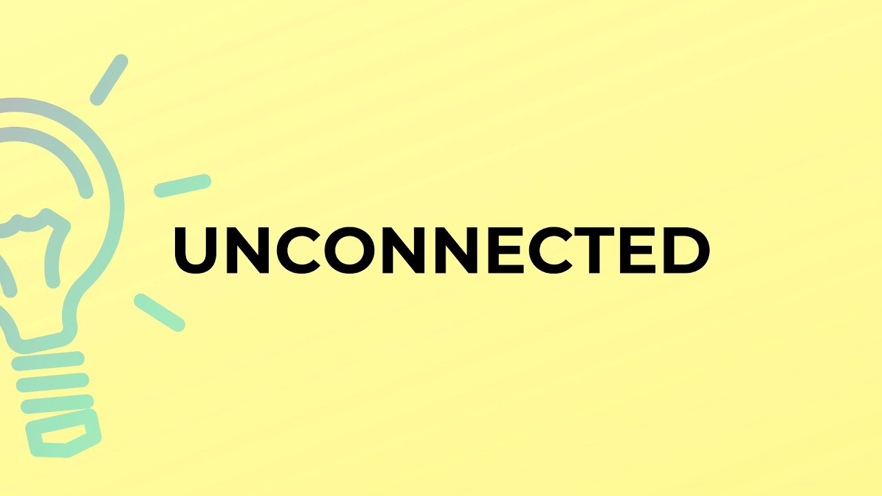 What is the meaning of the word UNCONNECTED?
