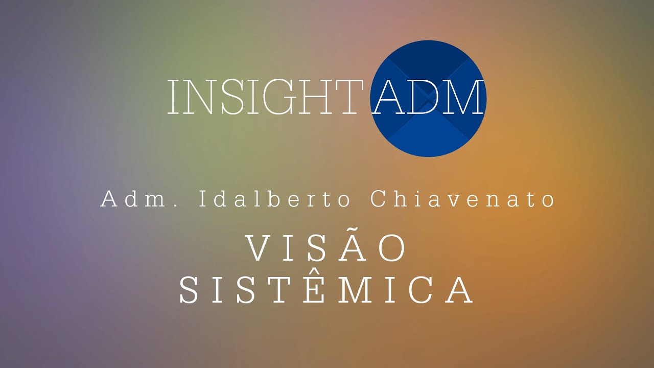 Adm. Idalberto Chiavenato fala sobre Visão Sistêmica