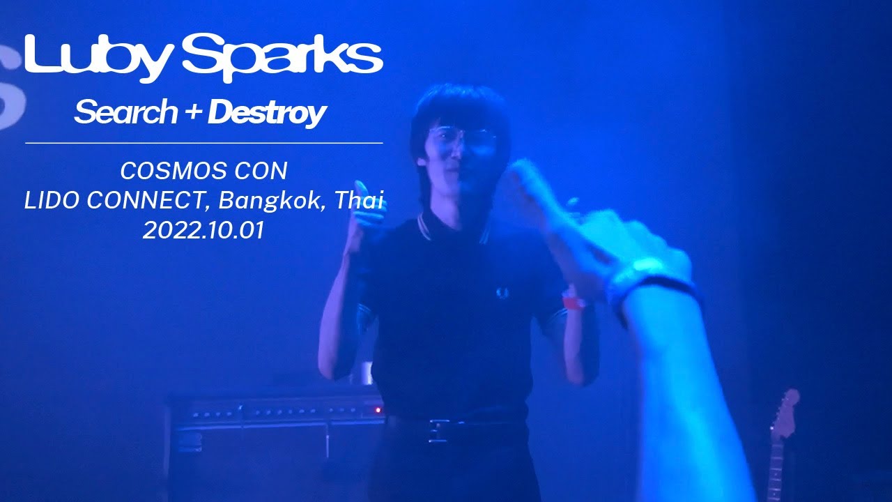 Luby Sparks - Search + Destroy (COSMOS CON - LIDO CONNECT, Bangkok, Thai 2022.10.01)