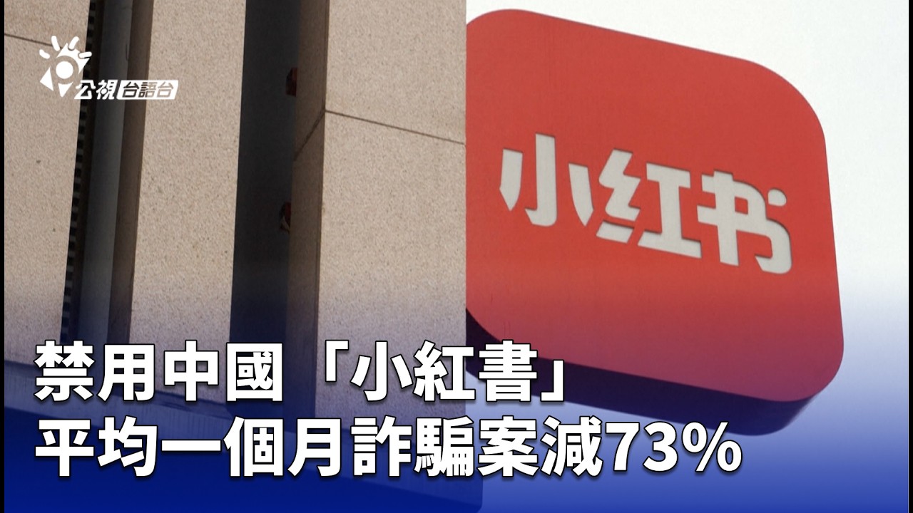 禁用中國「小紅書」 平均一個月詐騙案減73% | 公視台語台 | 20260309