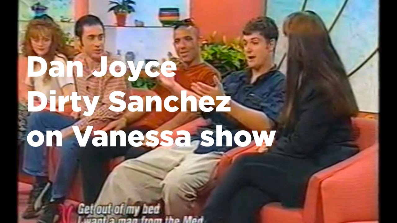 Dan Joyce Dirty Sanchez on Vanessa Show