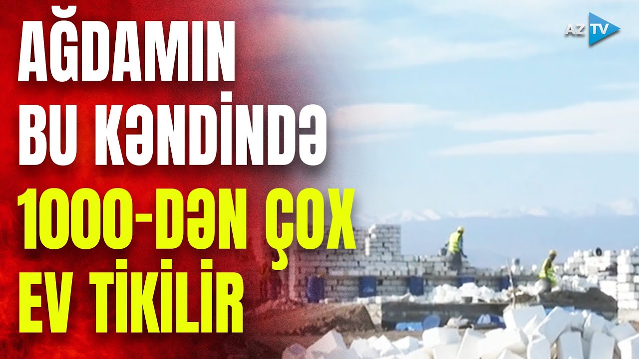 Ağdamın daha bir kəndində tikinti işləri sürətlə davam edir – 1000-DƏN ÇOX EV TİKİLİR