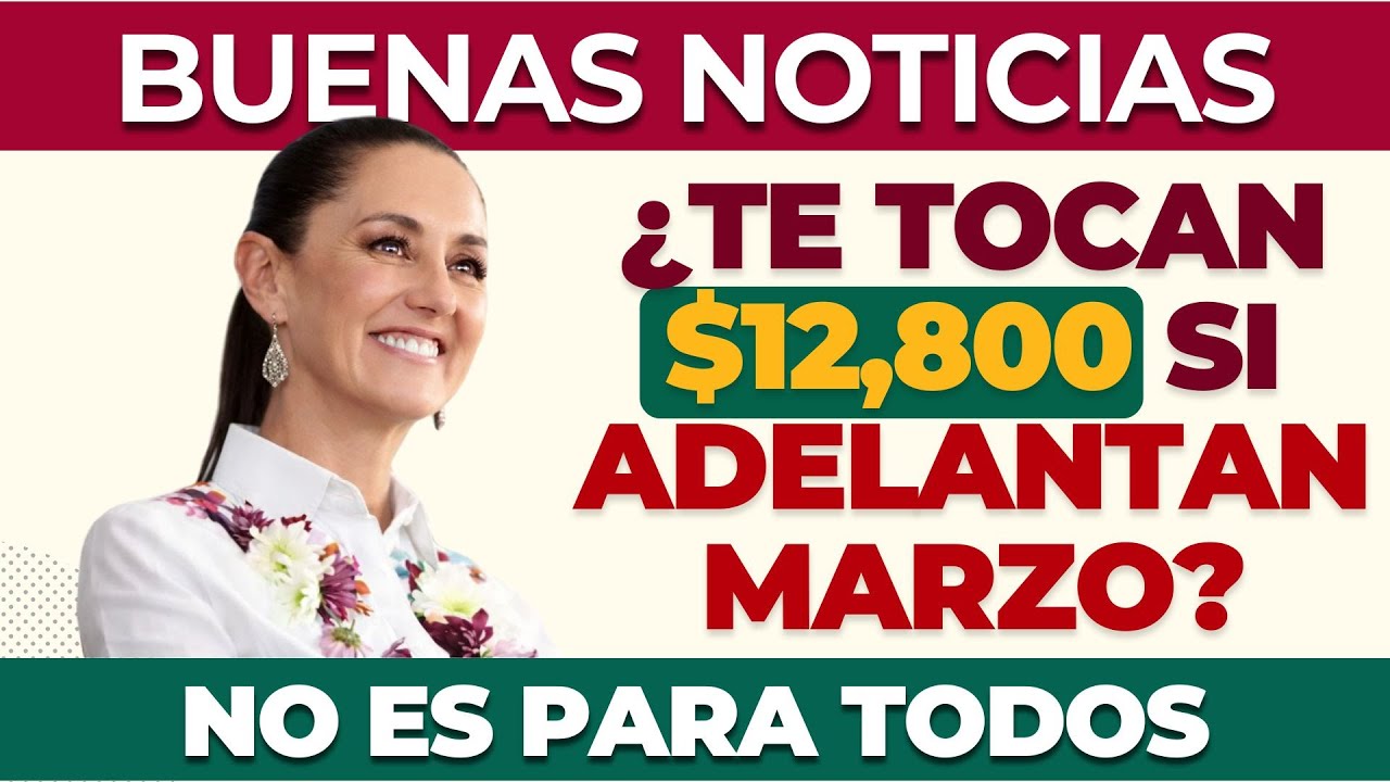 💸 ¿Te tocan $12,800 si adelantan marzo? ¡Descúbrelo aquí!