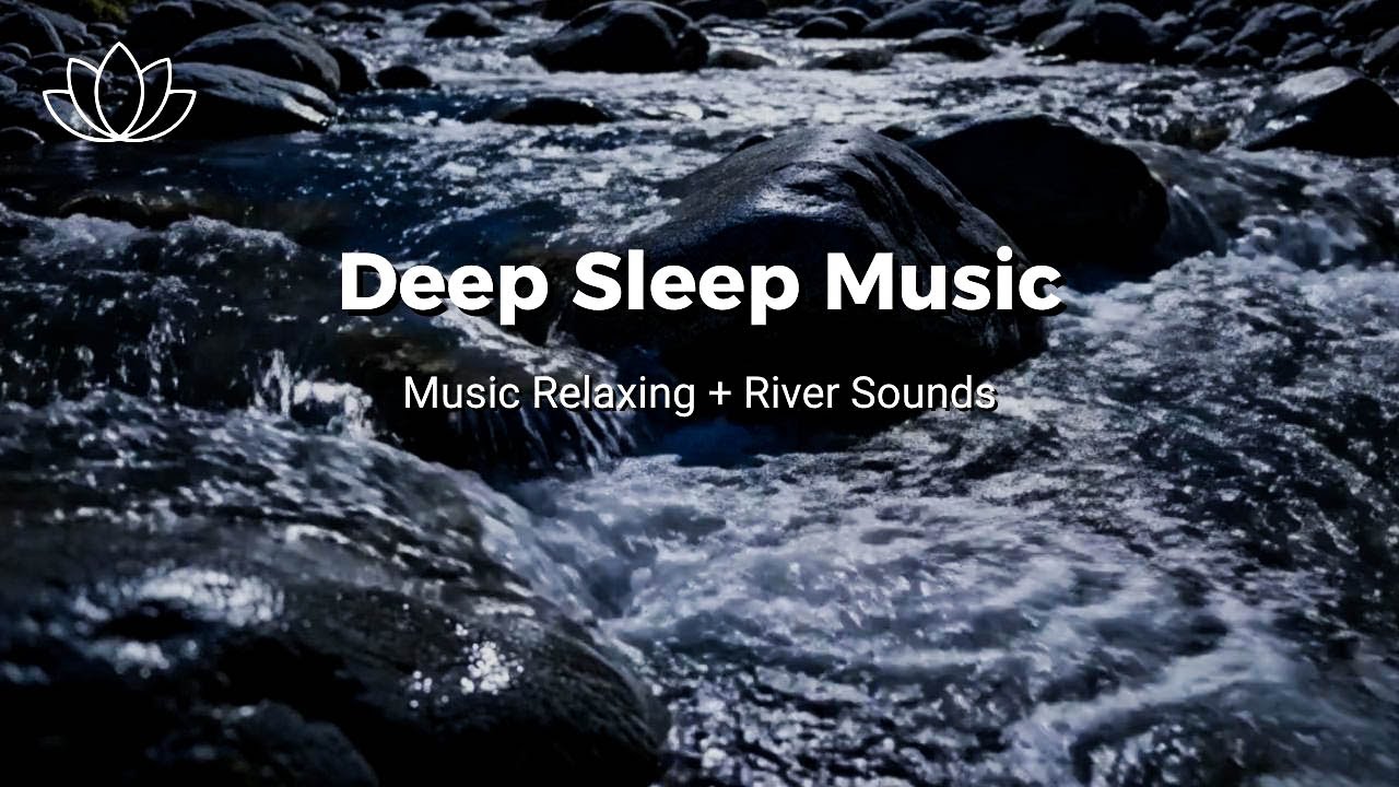 Calm Your Night Fast – Relaxing Sleep Music + Insomnia – River Sounds for Light Anxiety Relief
