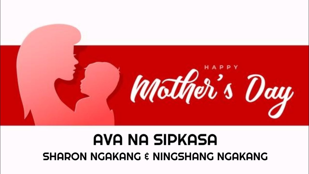 AVA NA SIPKASA || SHARON NGAKANG & NINGSHANG NGAKANG || Mother's Day Song