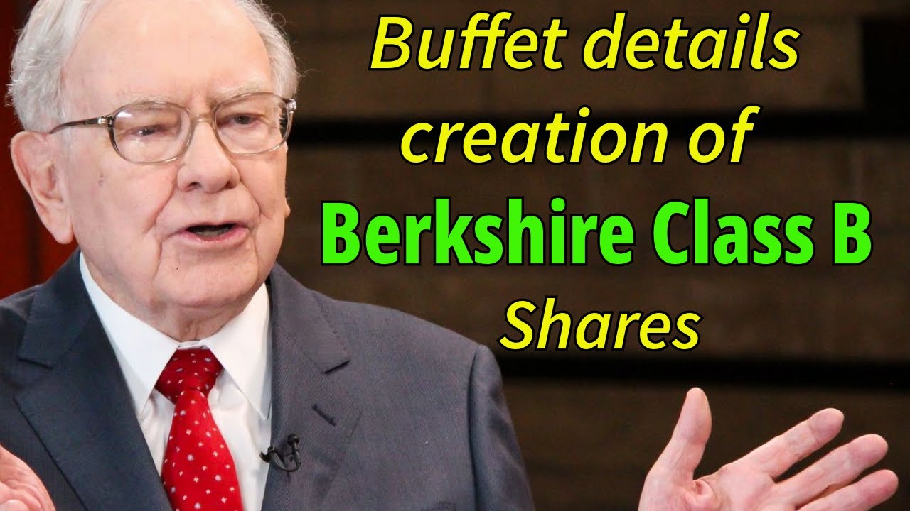 Warren Buffett explains the creation of Berkshire class B shares in detail