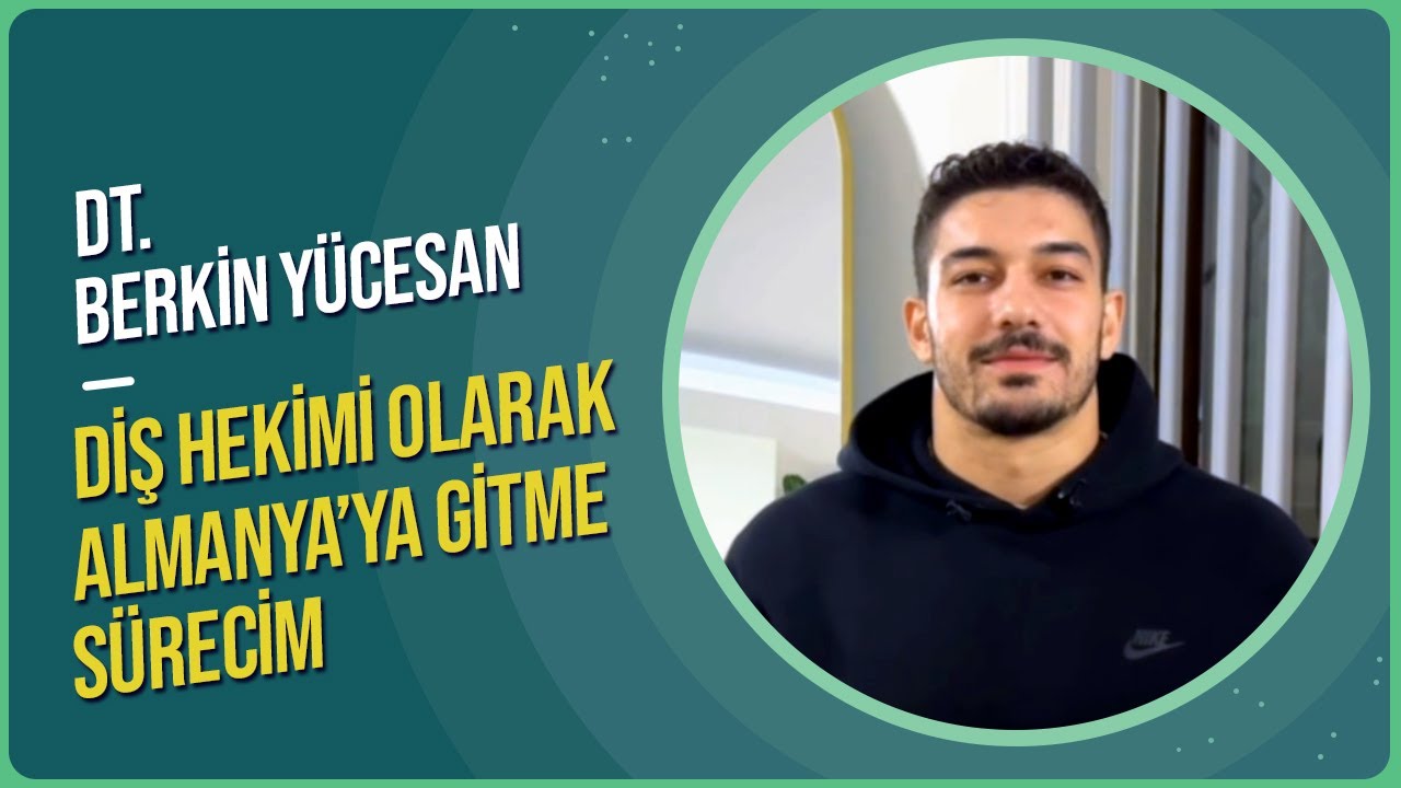 ''DİŞ HEKİMİ OLARAK ALMANYA'YA GİTME SÜRECİM'' DT. BERKİN YÜCESAN