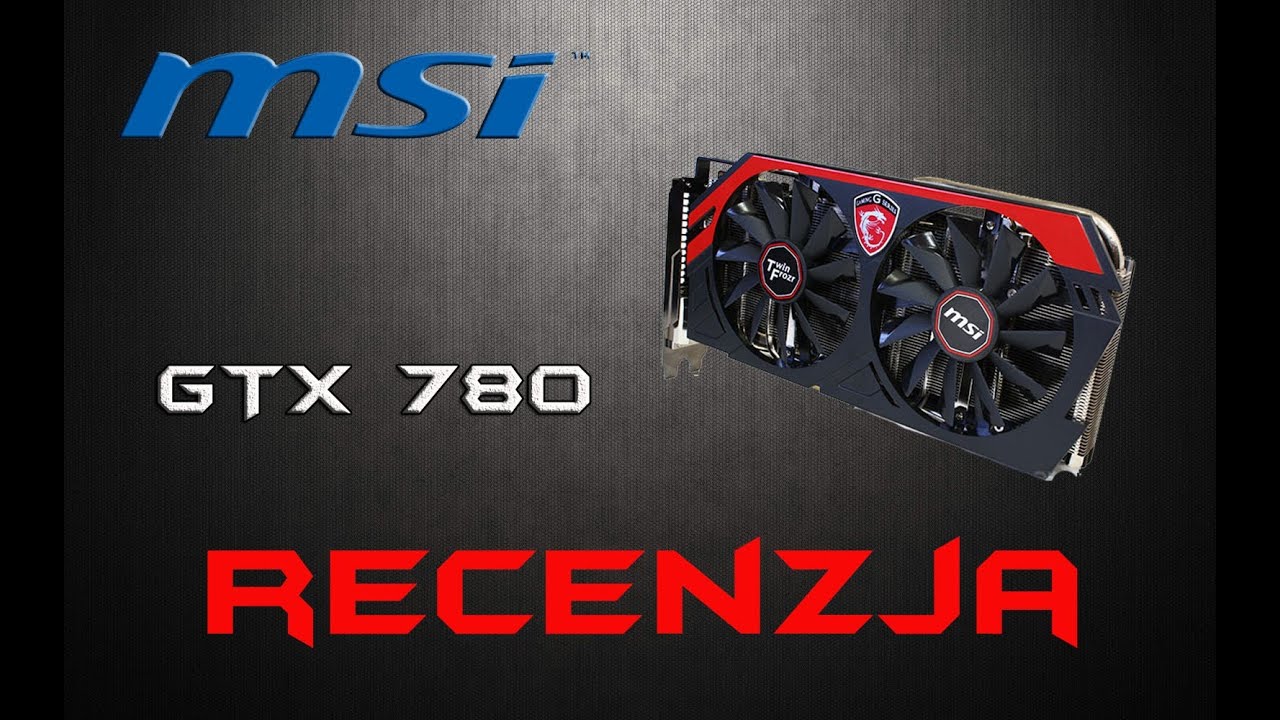 MSI GTX 780 Gaming Edition OC -  recenzja karty graficznej dla gracza.