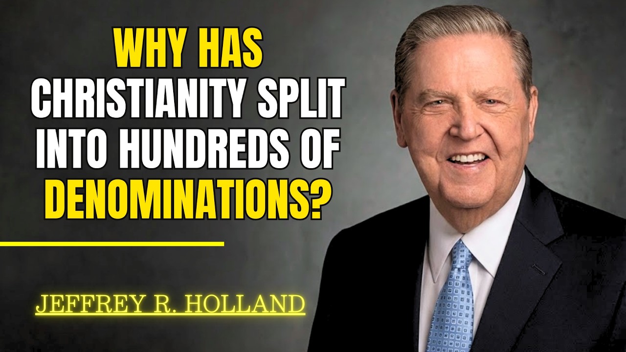 Jeffrey R  Holland - Why Has Christianity Split Into Hundreds of Denominations?