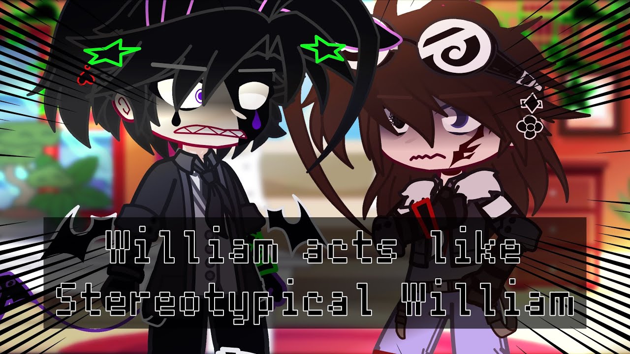 William acts like Stereotypical William | William And Michael Afton | TW!