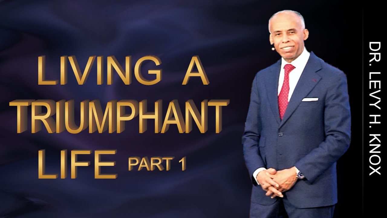 Dr. Levy H. Knox - Living A Triumphant Life (Part 1)