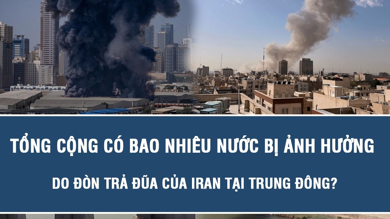 Toàn cảnh quốc tế: Tổng cộng có bao nhiêu nước bị ảnh hưởng do đòn trả đũa của Iran tại Trung Đông?