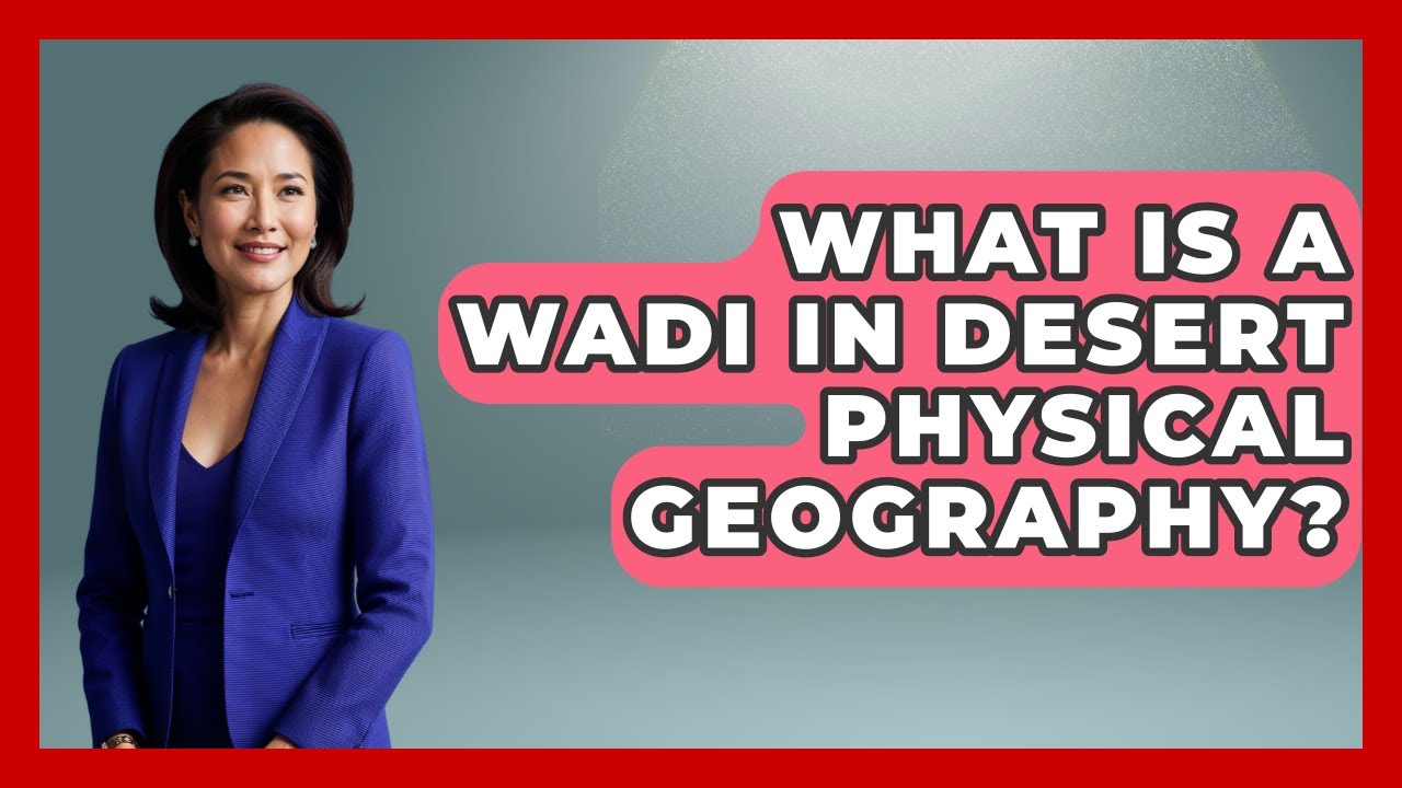 What Is A Wadi In Desert Physical Geography? - The Student Atlas