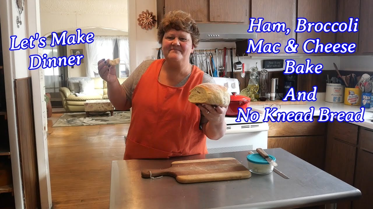 Let's Make Dinner |  Ham, Broccoli Mac & Cheese Bake and No Knead Bread