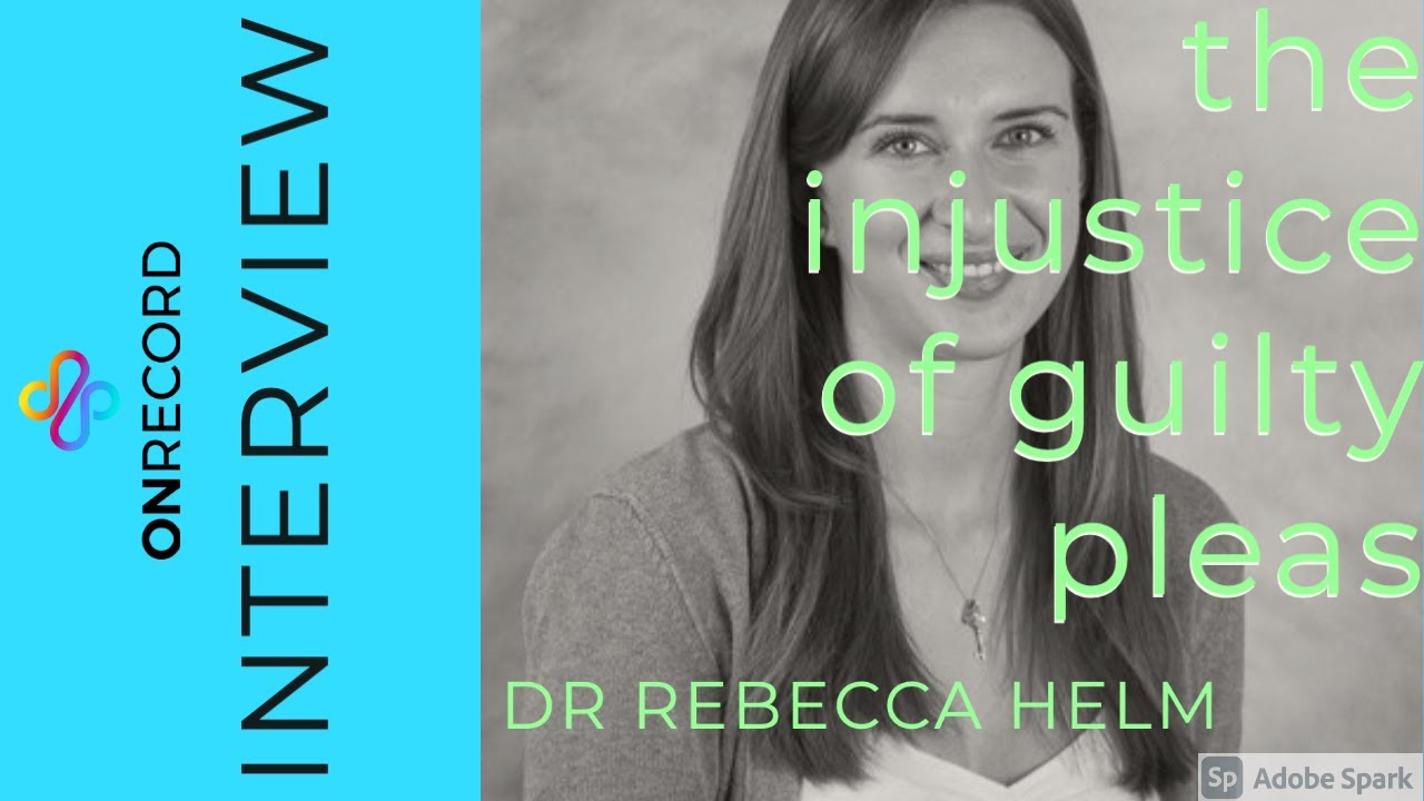 The Injustice of Guilty Pleas:  Dr Rebecca Helm