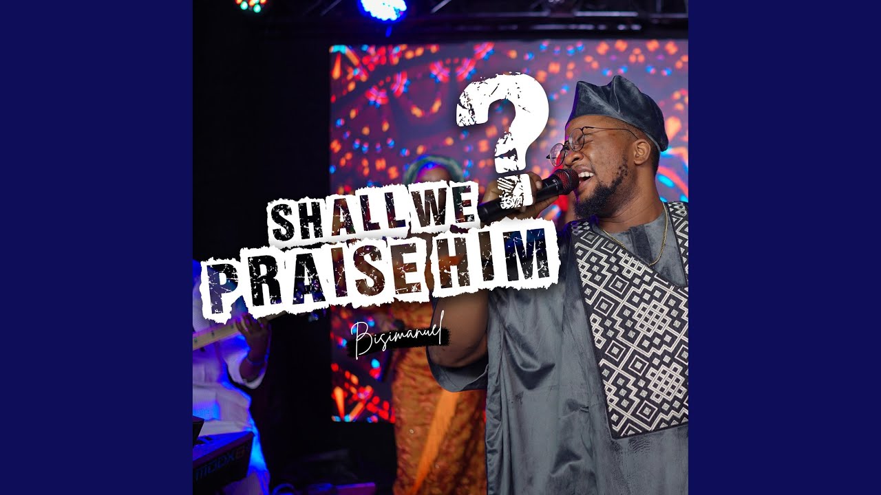 Shall We Praise Him
