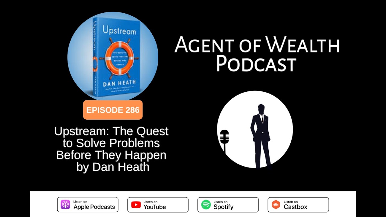 Agent of Wealth Episode 286 – Upstream: The Quest to Solve Problems Before They Happen by Dan Heath