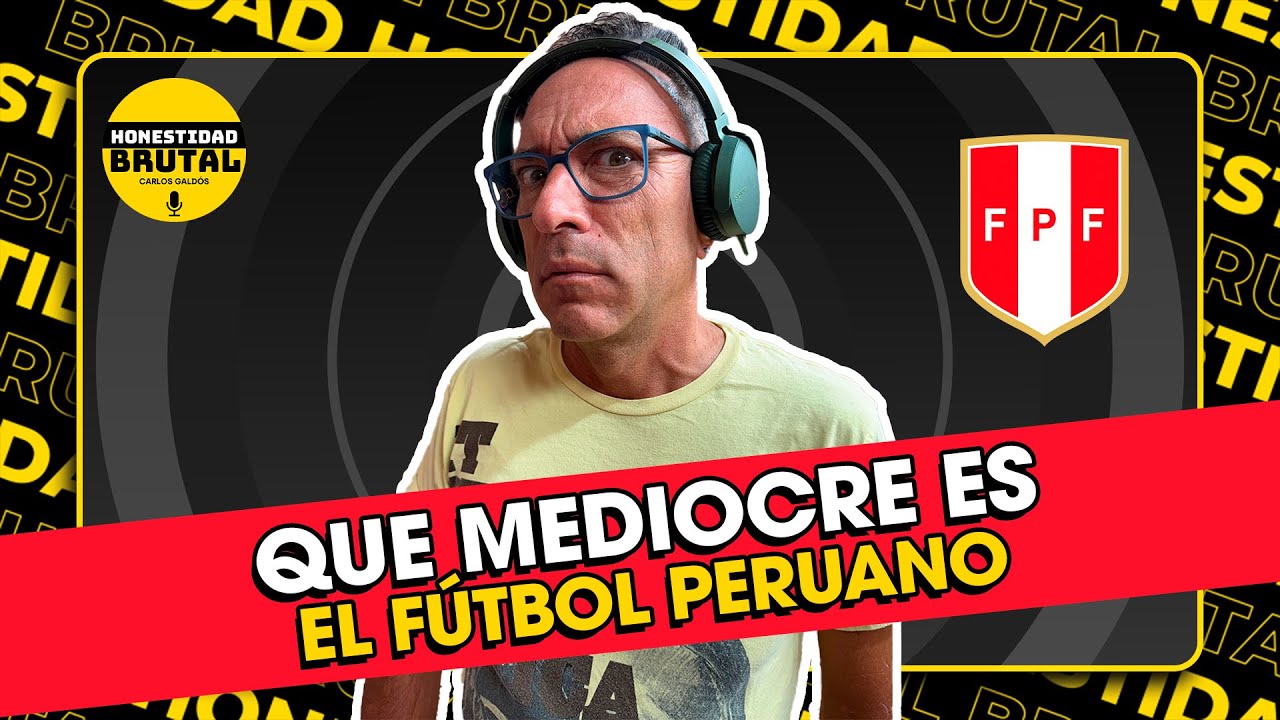QUÉ MEDIOCRE ES EL FÚTBOL PERUANO 🇵🇪 ⚽️ | HONESTIDAD BRUTAL