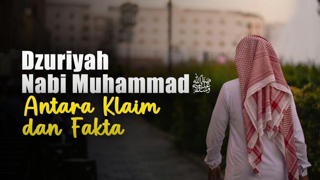 Video 012 I Dzuriyah Nabi Muhammad Shallallahu 'Alaihi Wa Sallam, Antara Klaim dan Fakta