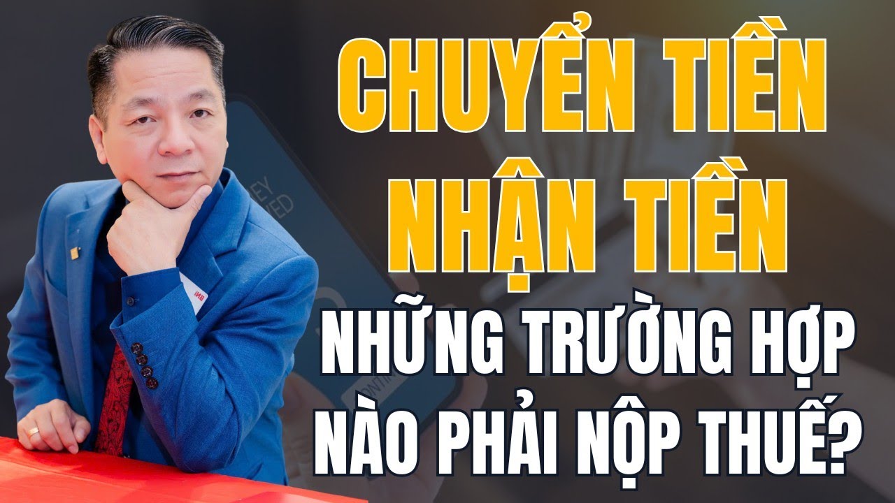 Những trường hợp phải nộp thuế khi chuyển và nhận tiền