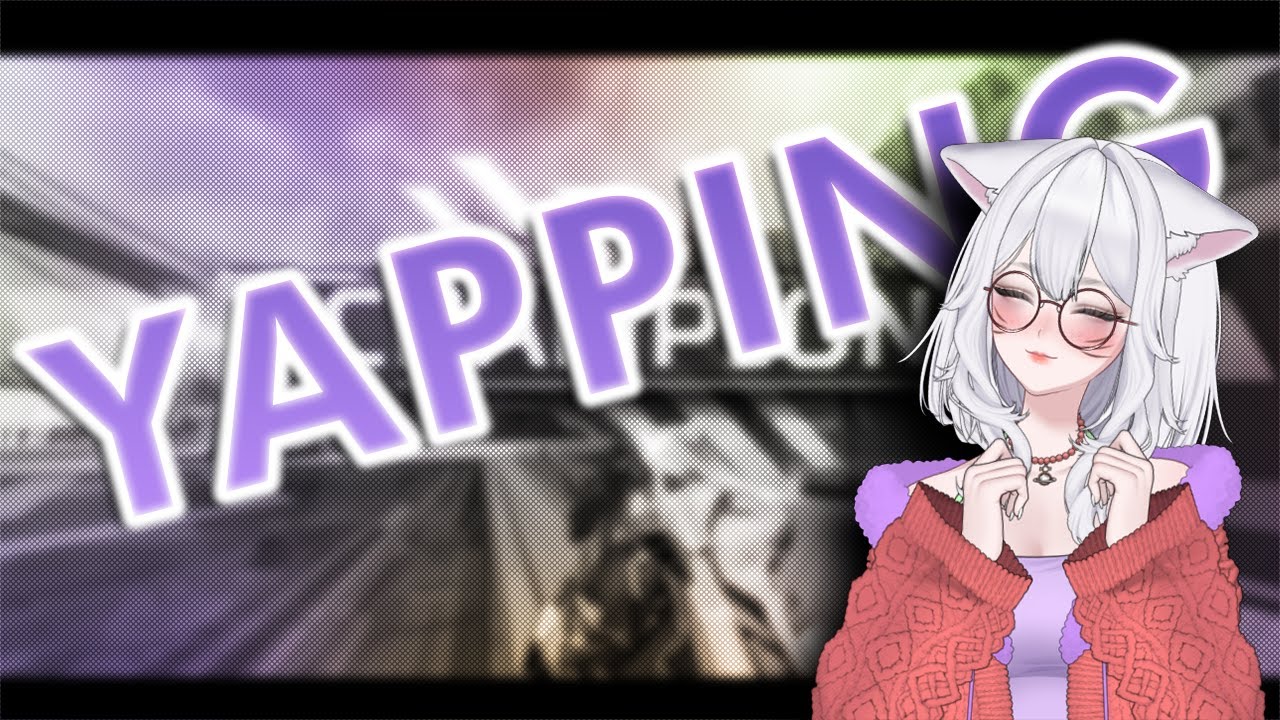 felt like chilling and yapping