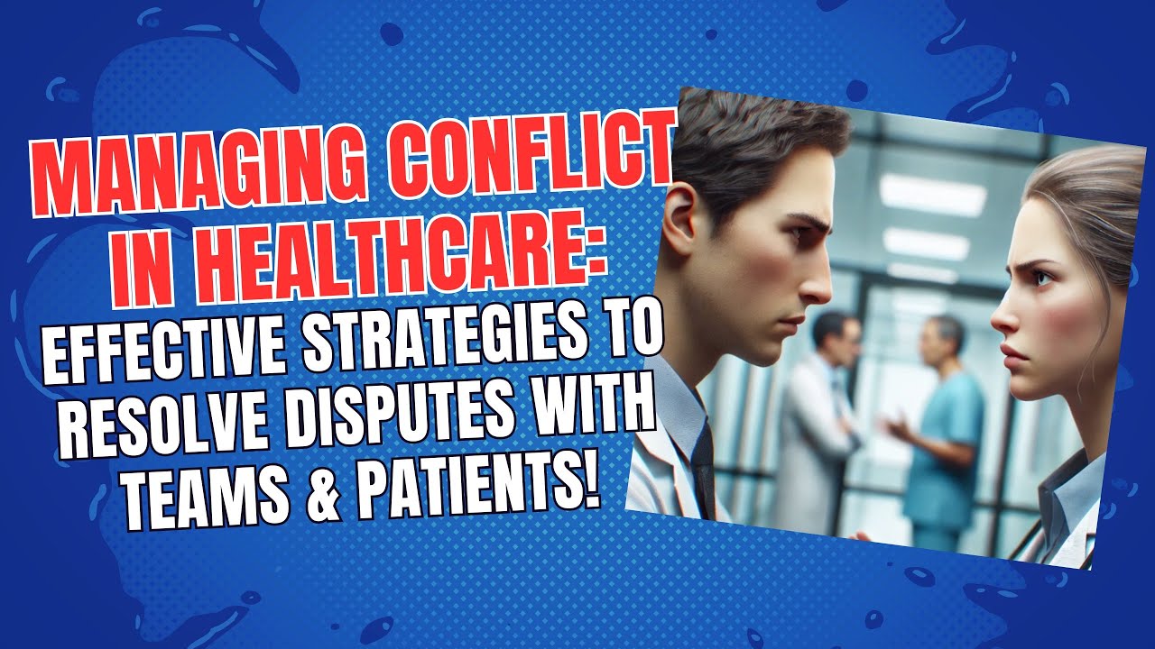 Managing Conflict in Healthcare: Effective Strategies to Resolve Disputes with Teams & Patients!