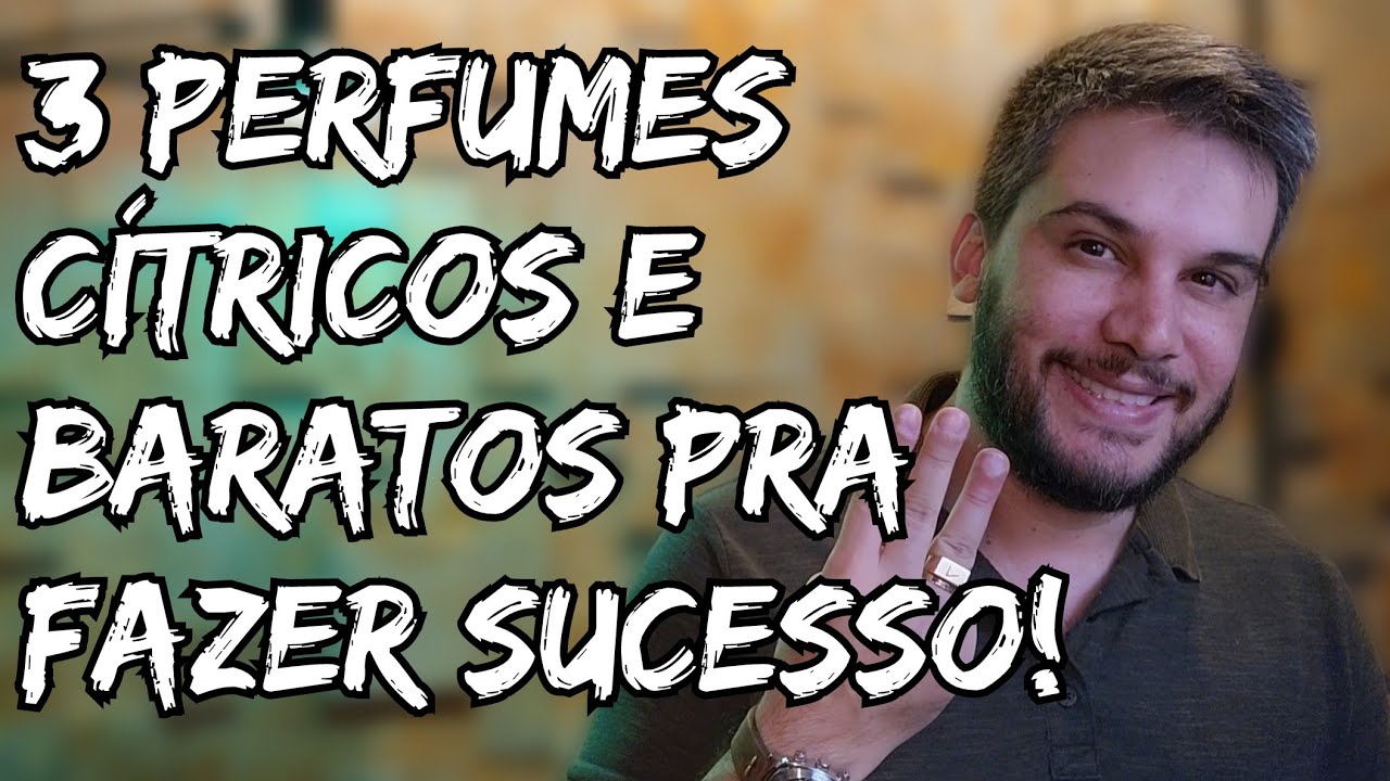 3 PERFUMES CÍTRICOS, FRESCOS E BARATOS PRA FAZER SUCESSO TODOS OS DIAS - NACIONAIS E IMPORTADO