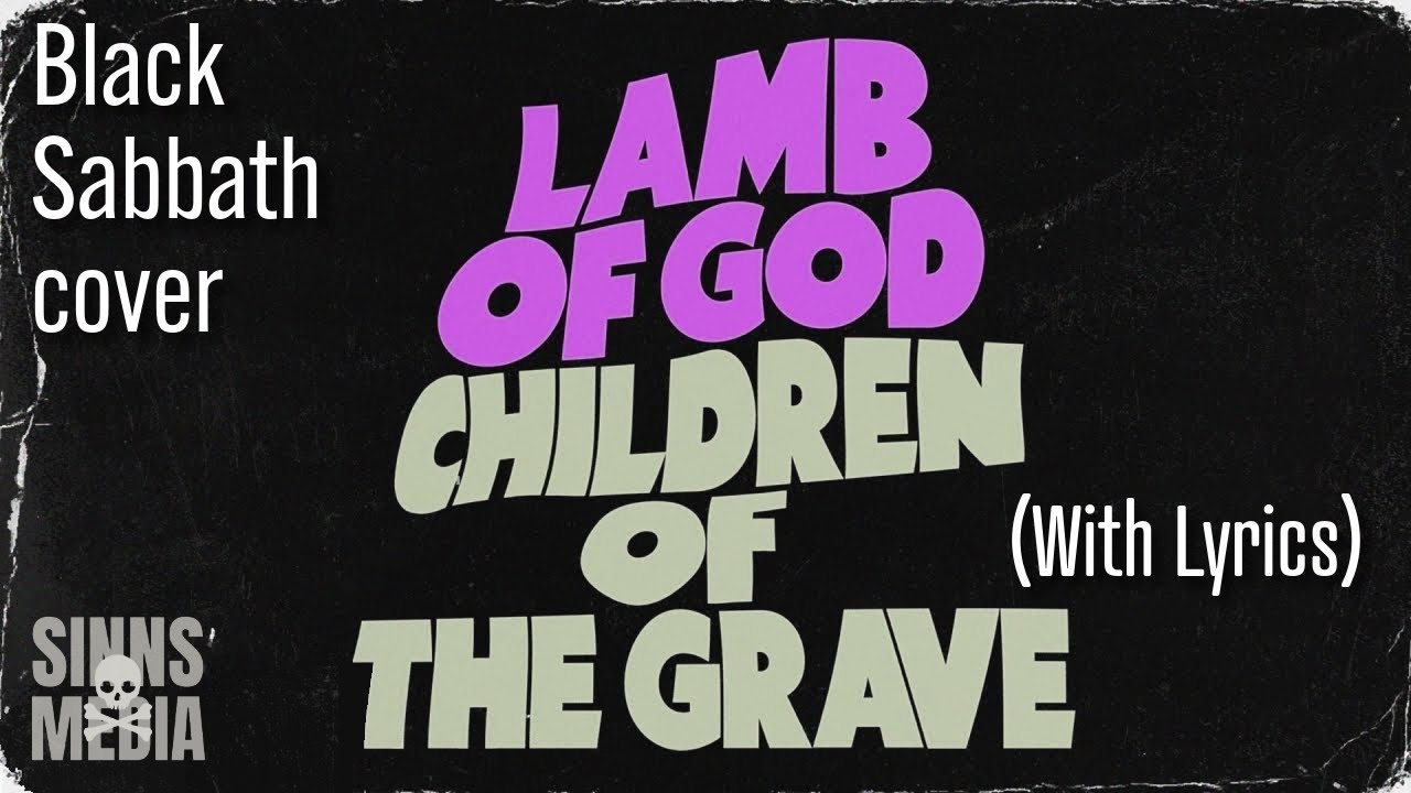 Lamb of God - Children of the Grave (Back to the Beginning) Lyrics