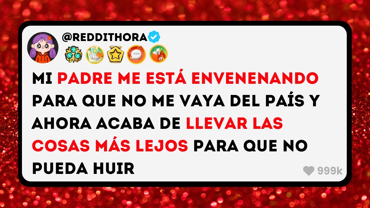Mi PADRE me está ENVENENANDO para que NO me Vaya del País y ahora Acaba de Llevar las Cosas Más...