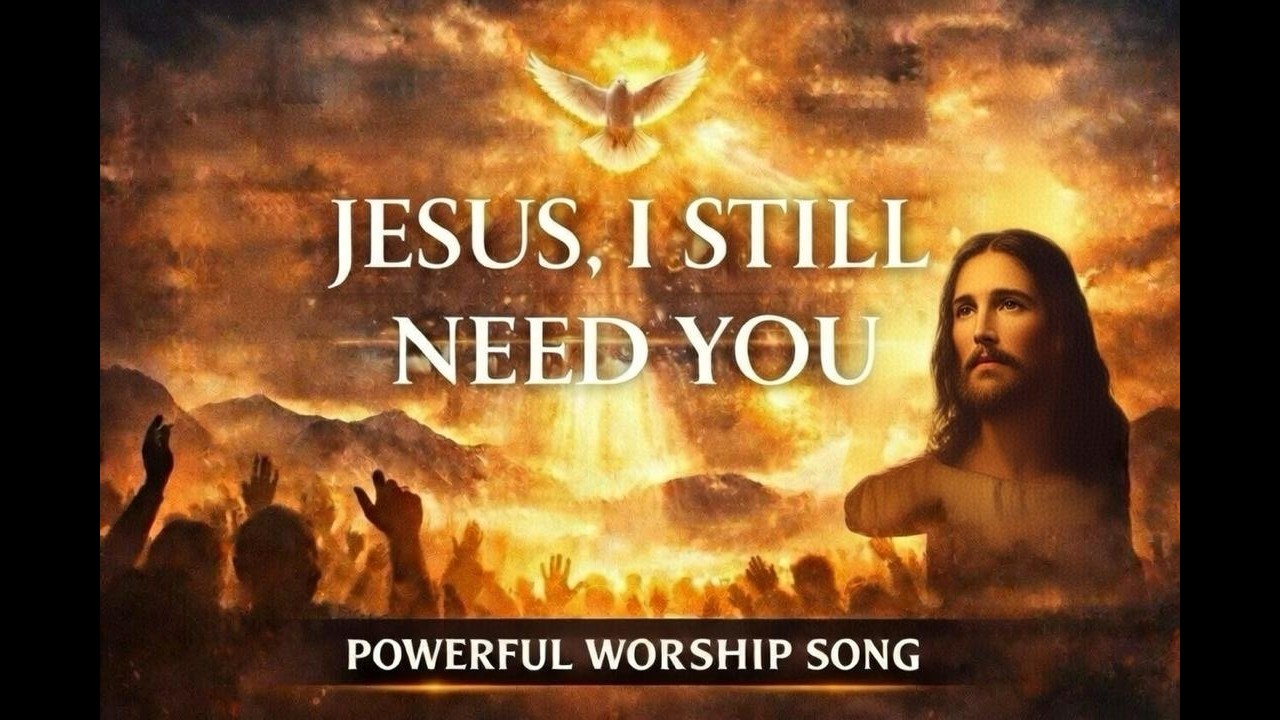 JESUS I STILL NEED YOU | Deep Worship Song of Surrender & Trust | Sound of Heaven Worship.