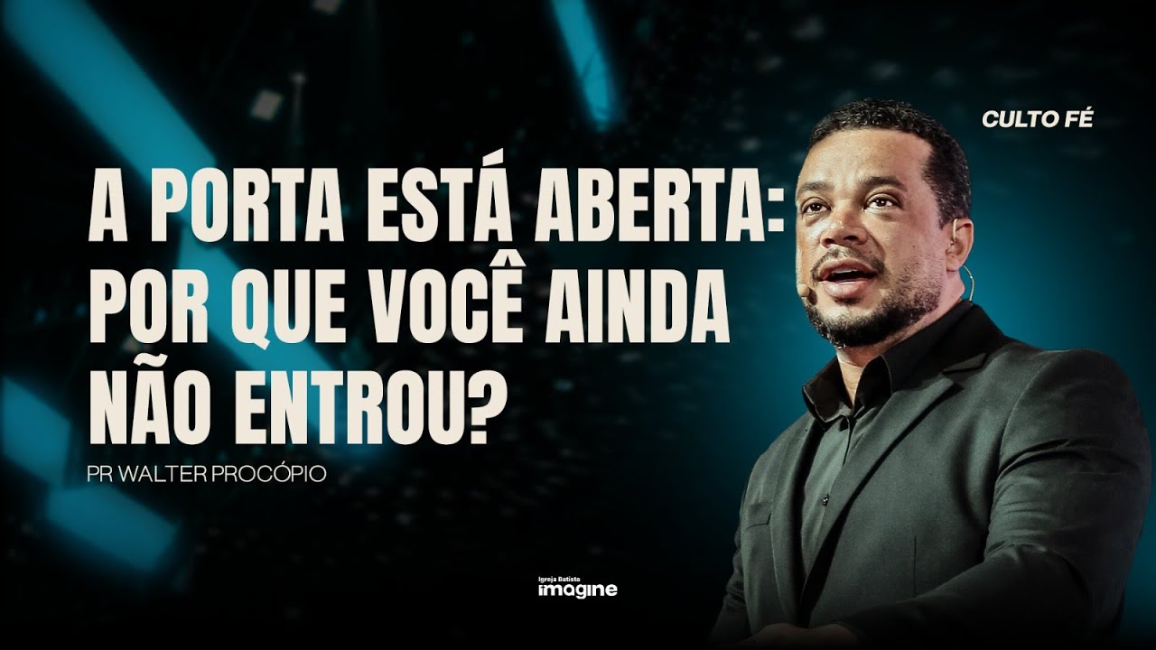 A PORTA ESTÁ ABERTA: POR QUE VOCÊ AINDA NÃO ENTROU? | PR. WALTER PROCÓPIO I IGREJA BASTISTA IMAGINE
