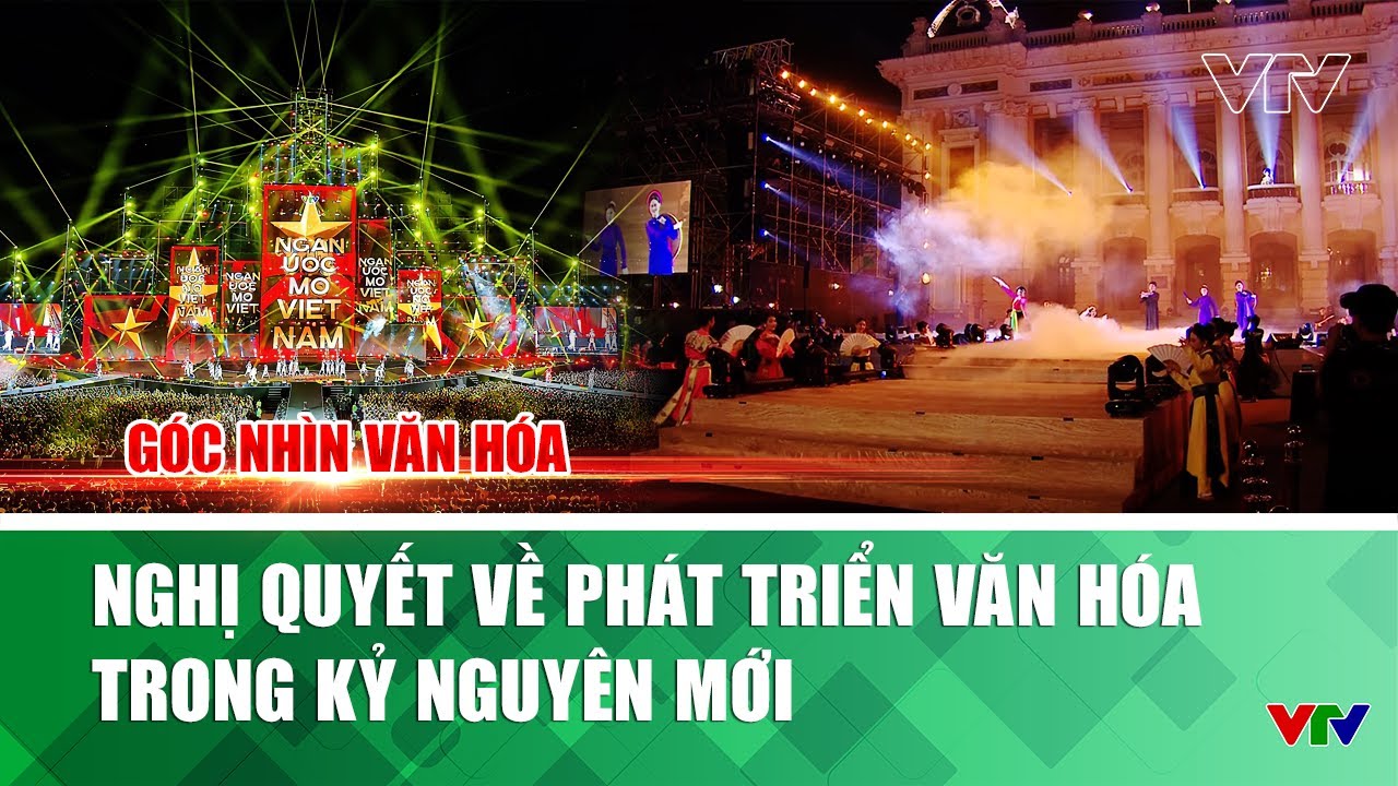 Nghị quyết về phát triển văn hóa trong kỷ nguyên mới | Góc nhìn văn hóa | VTV
