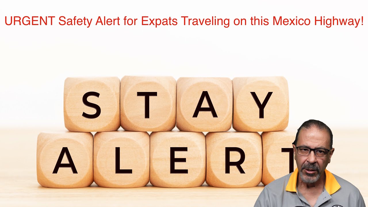 URGENT Safety Alert for Expats Traveling on this Mexico Highway!