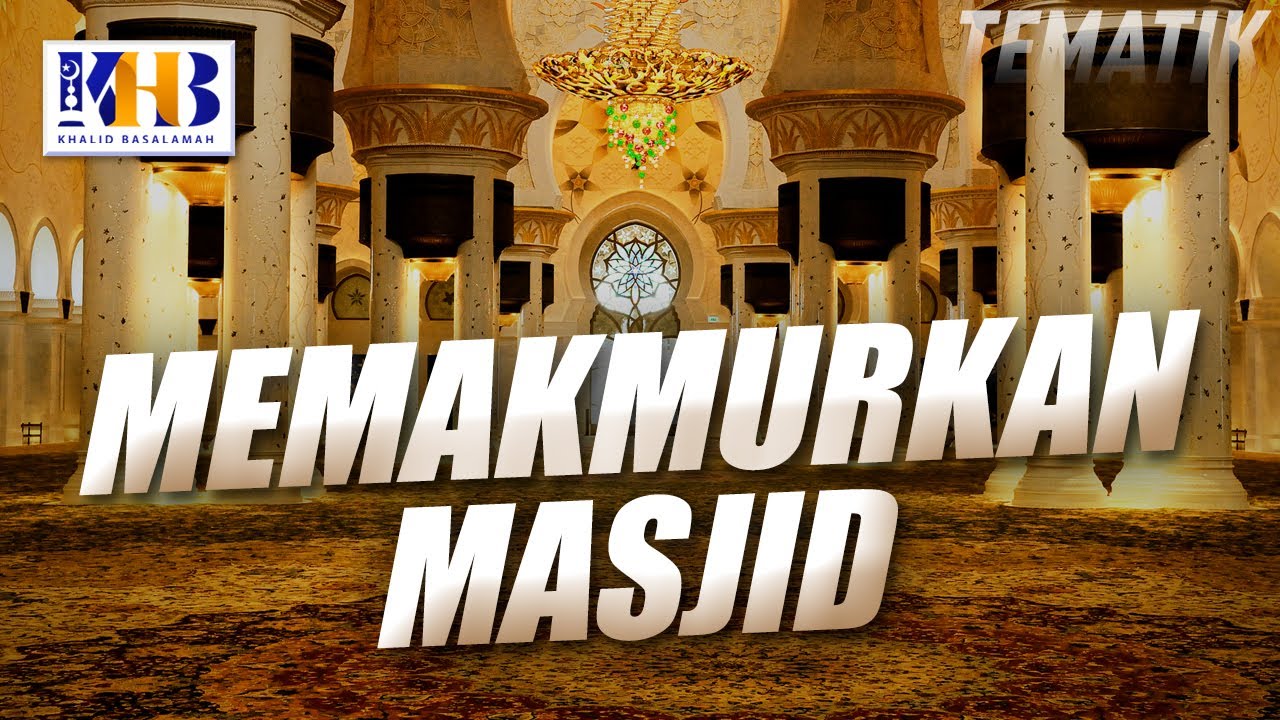 Kajian Tematik - Memakmurkan Masjid, Khalid Basalamah (2020)