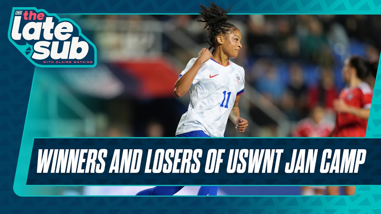 Winners and Losers of USWNT Jan Camp | The Late Sub