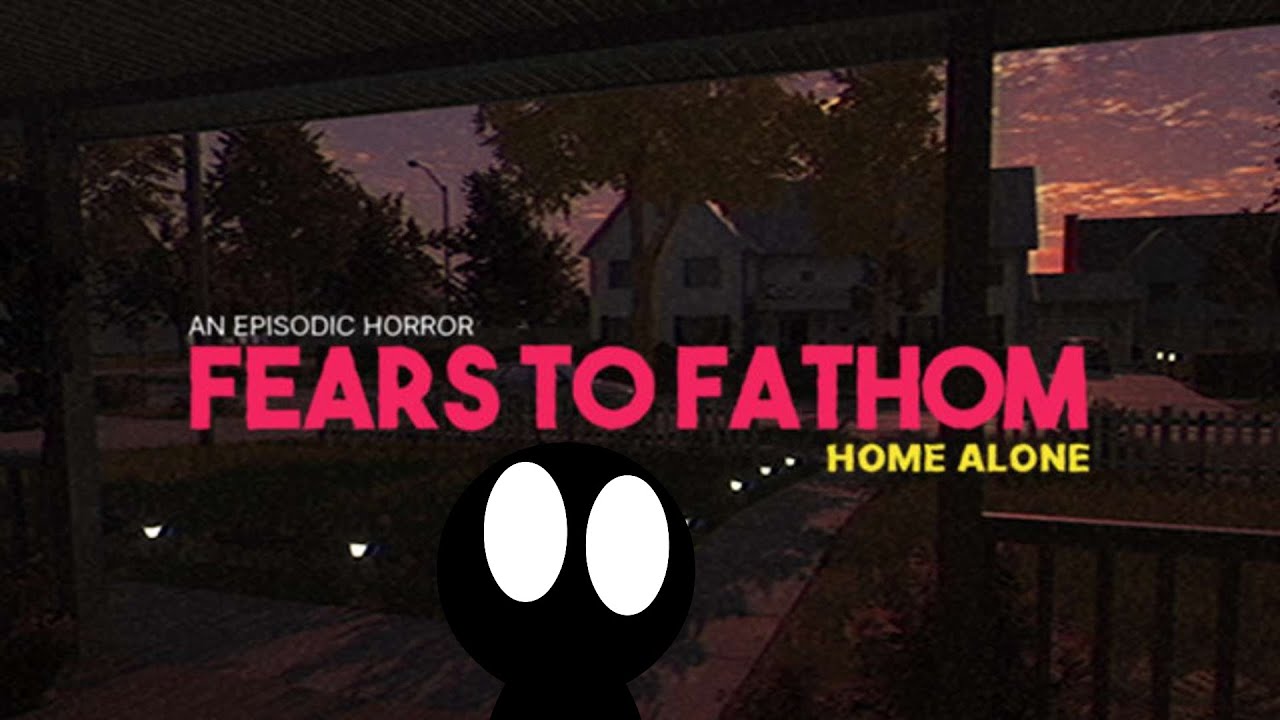 Fears To Fathom tore my brain apart... (Home Alone)