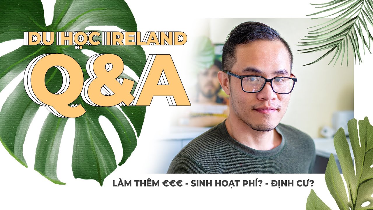 DU HỌC IRELAND | Q&A - Làm thêm có đủ sinh hoạt phí? Có dễ định cư? Sốc văn hoá?
